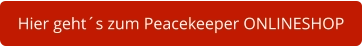 Hier geht´s zum Peacekeeper ONLINESHOP