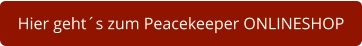 Hier geht´s zum Peacekeeper ONLINESHOP